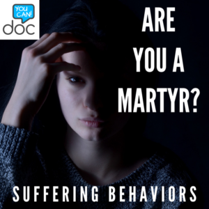 Suffering Behaviors – Are you a Martyr?